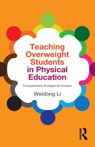 Title: Teaching Overweight Students in Physical Education: Comprehensive Strategies for Inclusion, Author: Weidong Li