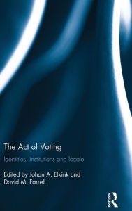 Title: The Act of Voting: Identities, Institutions and Locale / Edition 1, Author: Johan A. Elkink