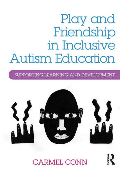 Play and Friendship in Inclusive Autism Education: Supporting learning and development / Edition 1