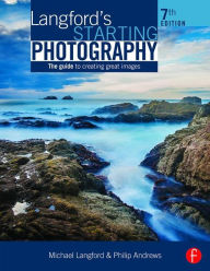 Title: Langford's Starting Photography: The Guide to Creating Great Images / Edition 7, Author: Philip Andrews