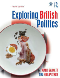 Title: Exploring British Politics / Edition 4, Author: Mark Garnett