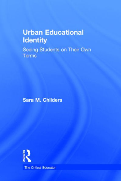 Urban Educational Identity: Seeing Students on Their Own Terms / Edition 1