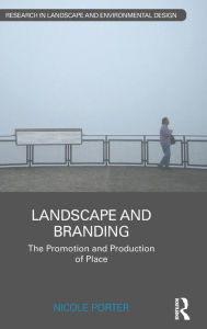 Title: Landscape and Branding: The promotion and production of place / Edition 1, Author: Nicole Porter