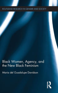 Title: Black Women, Agency, and the New Black Feminism / Edition 1, Author: Maria del Guadalupe Davidson