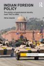 Indian Foreign Policy: The Politics of Postcolonial Identity from 1947 to 2004