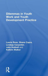 Title: Dilemmas in Youth Work and Youth Development Practice / Edition 1, Author: Laurie Ross