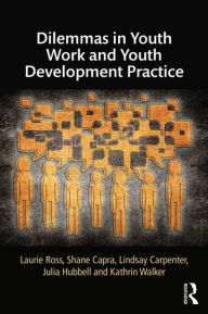 Title: Dilemmas in Youth Work and Youth Development Practice / Edition 1, Author: Laurie Ross