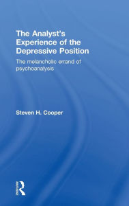 Title: The Analyst's Experience of the Depressive Position: The melancholic errand of psychoanalysis / Edition 1, Author: Steven Cooper