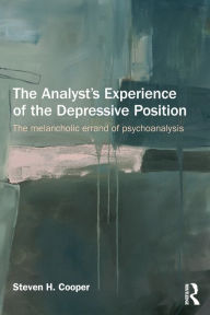 Title: The Analyst's Experience of the Depressive Position: The melancholic errand of psychoanalysis, Author: Steven Cooper