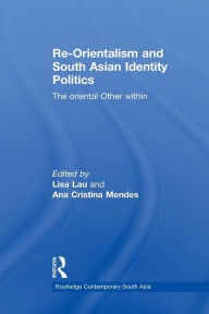 Title: Re-Orientalism and South Asian Identity Politics: The Oriental Other Within / Edition 1, Author: Lisa Lau