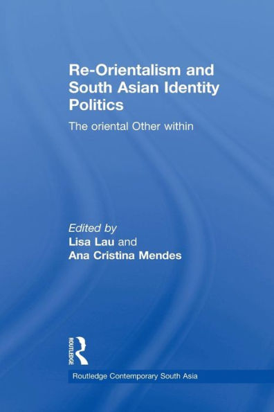Re-Orientalism and South Asian Identity Politics: The Oriental Other Within / Edition 1