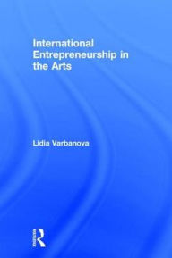 Title: International Entrepreneurship in the Arts / Edition 1, Author: Lidia Varbanova