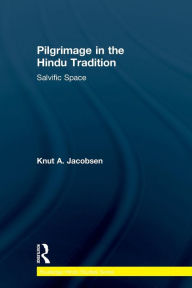 Title: Pilgrimage in the Hindu Tradition: Salvific Space, Author: Knut A. Jacobsen