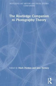 Title: The Routledge Companion to Photography Theory / Edition 1, Author: Mark Durden