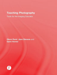 Title: Teaching Photography: Tools for the Imaging Educator, Author: Glenn Rand