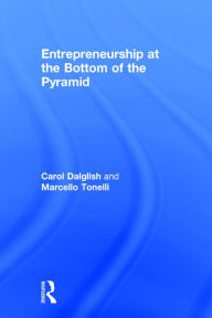 Title: Entrepreneurship at the Bottom of the Pyramid / Edition 1, Author: Carol Dalglish