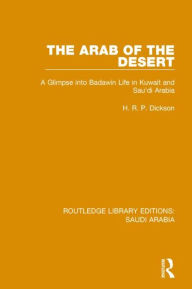 Title: The Arab of the Desert Pbdirect: A Glimpse into Badawin life in Kuwait and Saudi Arabia, Author: H.R.P. Dickson