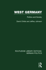 Title: West Germany (RLE: German Politics): Politics and Society, Author: David Childs