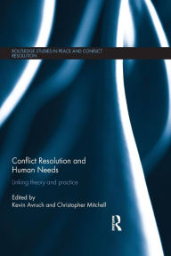 Title: Conflict Resolution and Human Needs: Linking Theory and Practice / Edition 1, Author: Kevin Avruch