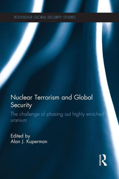 Nuclear Terrorism And Global Security: The Challenge Of Phasing Out 