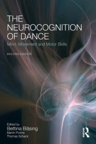 Title: The Neurocognition of Dance: Mind, Movement and Motor Skills / Edition 2, Author: Bettina Bläsing