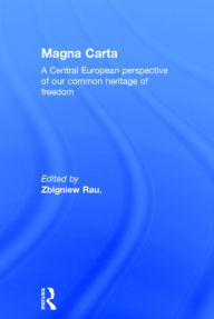 Title: Magna Carta: A Central European perspective of our common heritage of freedom / Edition 1, Author: Zbigniew Rau