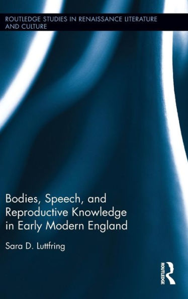 Bodies, Speech, and Reproductive Knowledge in Early Modern England / Edition 1