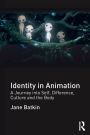 Identity in Animation: A Journey into Self, Difference, Culture and the Body / Edition 1