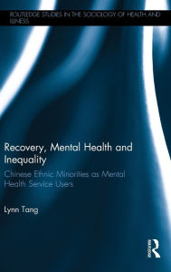 Title: Recovery, Mental Health and Inequality: Chinese Ethnic Minorities as Mental Health Service Users, Author: Lynn Tang