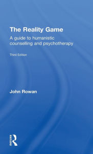 Title: The Reality Game: A Guide to Humanistic Counselling and Psychotherapy / Edition 3, Author: John Rowan
