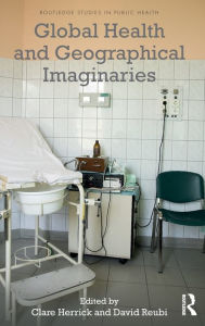 Title: Global Health and Geographical Imaginaries, Author: Clare Herrick