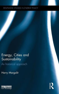 Title: Energy, Cities and Sustainability: An historical approach / Edition 1, Author: Harry Margalit