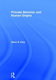 Title: Primate Behavior and Human Origins / Edition 1, Author: Glenn King