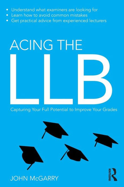 Acing the LLB: Capturing Your Full Potential to Improve Your Grades / Edition 1