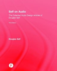 Title: Self on Audio: The Collected Audio Design Articles of Douglas Self / Edition 3, Author: Douglas Self