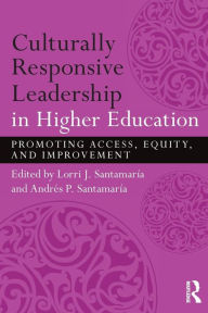 Title: Culturally Responsive Leadership in Higher Education: Promoting Access, Equity, and Improvement / Edition 1, Author: Lorri Santamaría