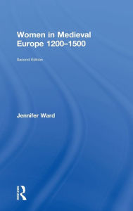 Title: Women in Medieval Europe 1200-1500 / Edition 2, Author: Jennifer Ward