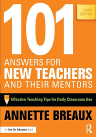 Title: 101 Answers for New Teachers and Their Mentors: Effective Teaching Tips for Daily Classroom Use / Edition 3, Author: Annette Breaux