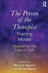 Title: The Person of the Therapist Training Model: Mastering the Use of Self, Author: Harry J. Aponte