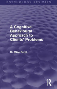 Title: A Cognitive-Behavioural Approach to Clients' Problems / Edition 1, Author: Mike Scott