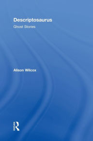 Title: Descriptosaurus: Ghost Stories / Edition 1, Author: Alison Wilcox