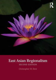 Title: East Asian Regionalism / Edition 2, Author: Christopher M. Dent