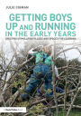 Getting Boys Up and Running in the Early Years: Creating stimulating places and spaces for learning / Edition 1