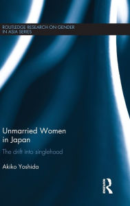 Title: Unmarried Women in Japan: The drift into singlehood / Edition 1, Author: Akiko Yoshida