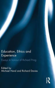 Title: Education, Ethics and Experience: Essays in honour of Richard Pring / Edition 1, Author: Michael Hand