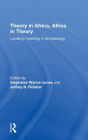 Theory in Africa, Africa in Theory: Locating Meaning in Archaeology / Edition 1