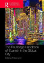 The Routledge Handbook of Spanish in the Global City / Edition 1