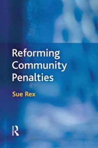 Title: Reforming Community Penalties, Author: Sue Rex