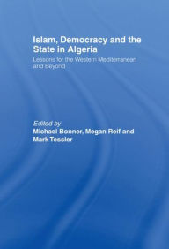 Title: Islam, Democracy and the State in Algeria: Lessons for the Western Mediterranean and Beyond, Author: Michael Bonner