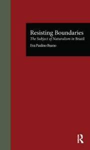 Title: Resisting Boundaries: The Subject of Naturalism in Brazil, Author: Eva P. Bueno
